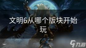 文明6从哪个版块开始玩，文明6新手推荐板块入门攻略